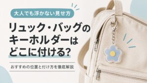 リュック・バッグのキーホルダーはどこに付ける？大人でも浮かない位置と付け方
