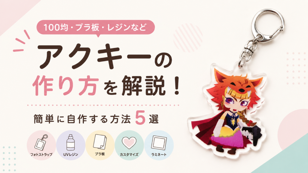 アクキーの作り方を解説！100均・プラ板などで簡単に自作する方法