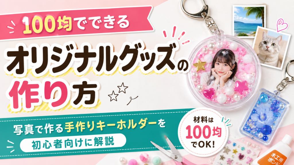 100均でできるオリジナルグッズの作り方｜写真で作る手作りキーホルダーを初心者向けに解説