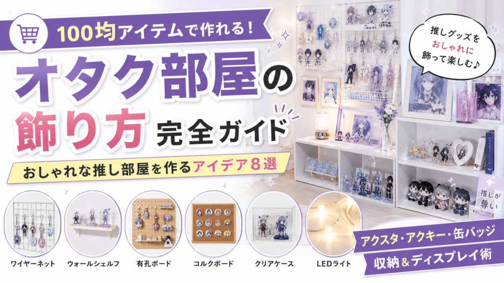 オタク部屋の飾り方完全ガイド｜100均アイテムでおしゃれな推し部屋を作るアイデア8選