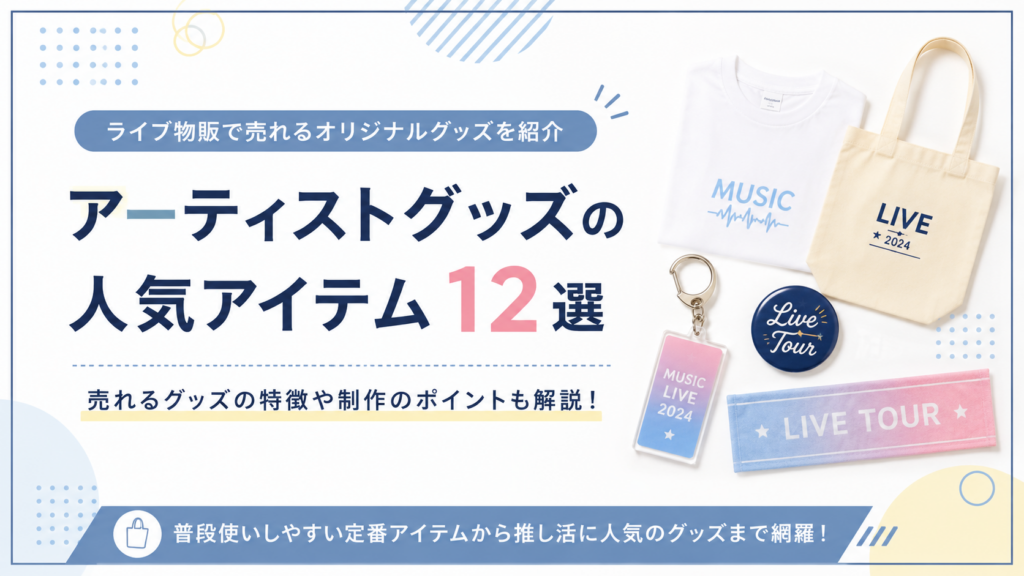 アーティストグッズの人気アイテム12選｜ライブ物販で売れるオリジナルグッズを紹介