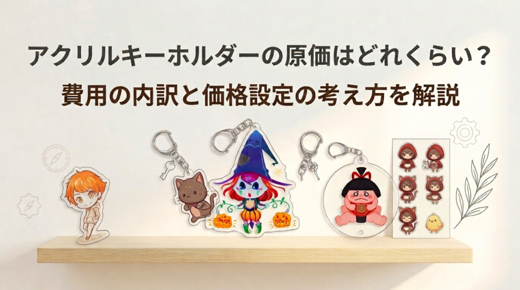 アクリルキーホルダーの原価はどれくらい？費用の内訳と価格設定の考え方を解説
