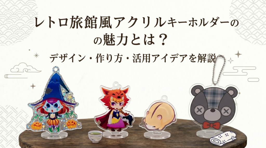 レトロ旅館風アクリルキーホルダーの魅力とは？デザイン・作り方・活用アイデアを解説