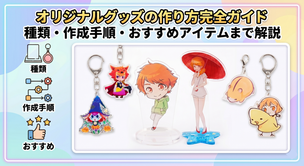 オリジナルグッズの作り方完全ガイド｜種類・作成手順・おすすめアイテムまで解説
