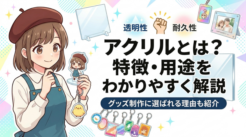 アクリルとは？特徴・用途をわかりやすく解説｜グッズ制作に選ばれる理由も紹介