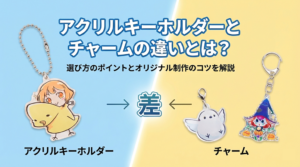 アクリルキーホルダーとチャームの違いとは？選び方のポイントとオリジナル制作のコツを解説