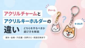 アクリルチャームとアクリルキーホルダーの違い｜どちらを作るべきか選び方を解説