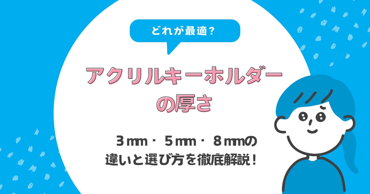アクリルキーホルダーの厚さはどれが最適？3mm・5mm・8mmの違いと選び方を徹底解説