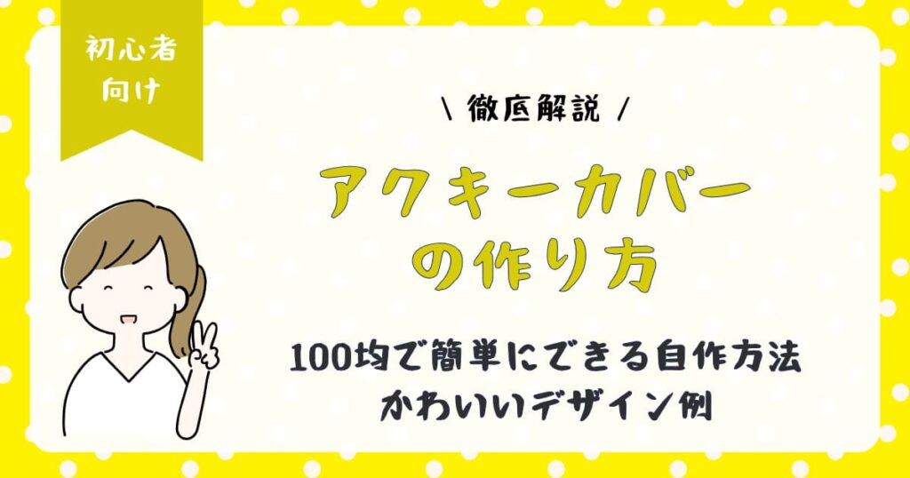 アクキーカバーの作り方を徹底解説|100均で簡単にできる自作方法とかわいいデザイン例